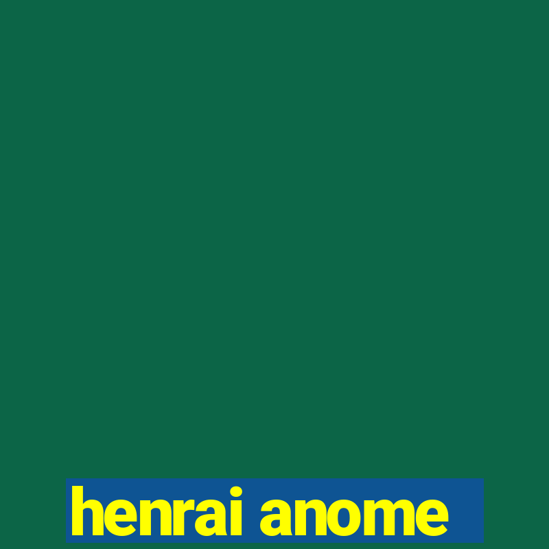 henrai anome